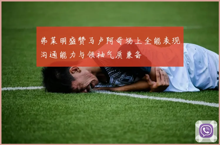 弗莱明盛赞马卢阿奇场上全能表现沟通能力与领袖气质兼备