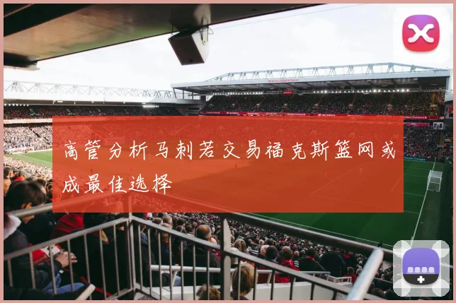 高管分析马刺若交易福克斯篮网或成最佳选择