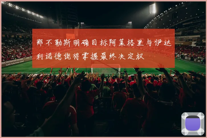 那不勒斯明确目标阿莱格里与伊达利诺德佬将掌握最终决定权